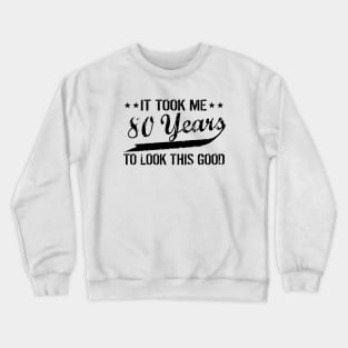 Funny 80th Birthday It Took Me 80 Years To Look This Good Crewneck Sweatshirt